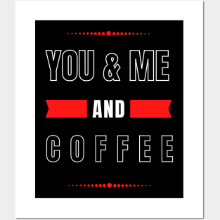 YOU AND ME AND COFFEE FOR COUPLES Posters and Art